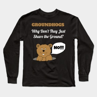 Groundhogs Why Don't They Just Share the Ground Funny Groundhog Day Long Sleeve T-Shirt